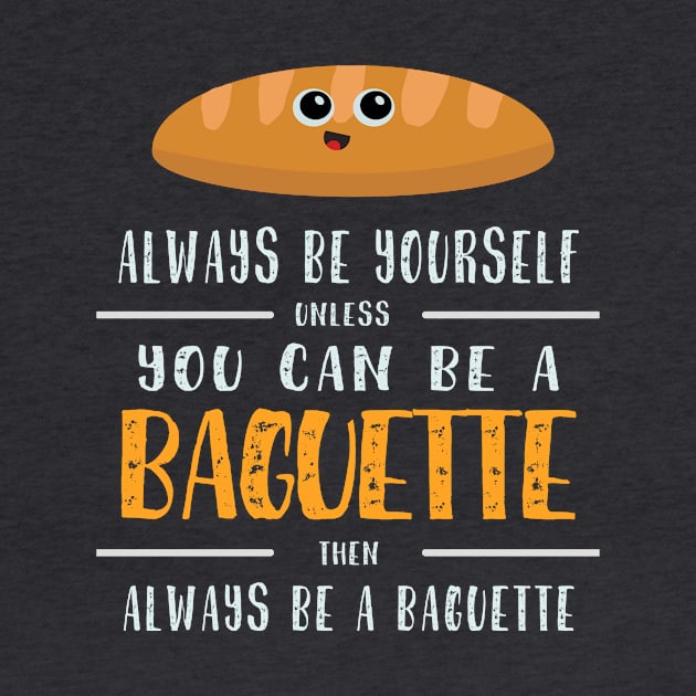 Funny Always Be Yourself Baguette Shirt/Apparels by jjamin